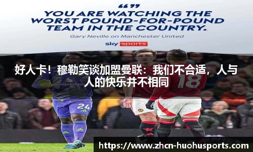 好人卡！穆勒笑谈加盟曼联：我们不合适，人与人的快乐并不相同